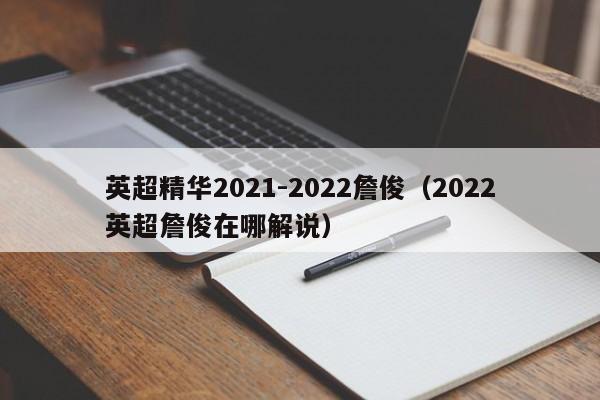 英超精华2021-2022詹俊（2022英超詹俊在哪解说）